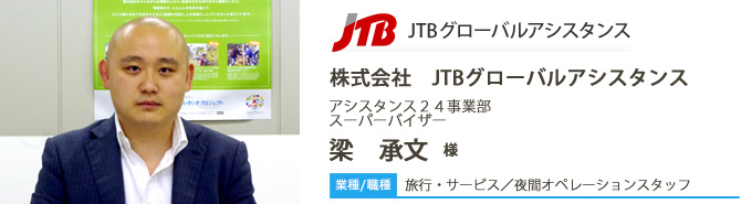 業種/旅行・サービス 採用職種/夜間オペレーションスタッフ 株式会社JTBグローバルアシスタンス アシスタンス24事業部 スーパーバイザー 梁 承文 様